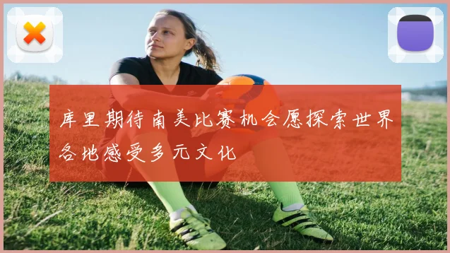 库里期待南美比赛机会愿探索世界各地感受多元文化