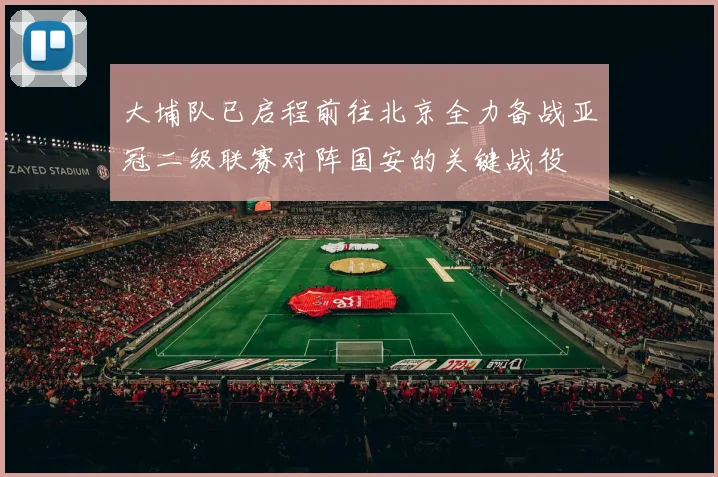 大埔队已启程前往北京全力备战亚冠二级联赛对阵国安的关键战役