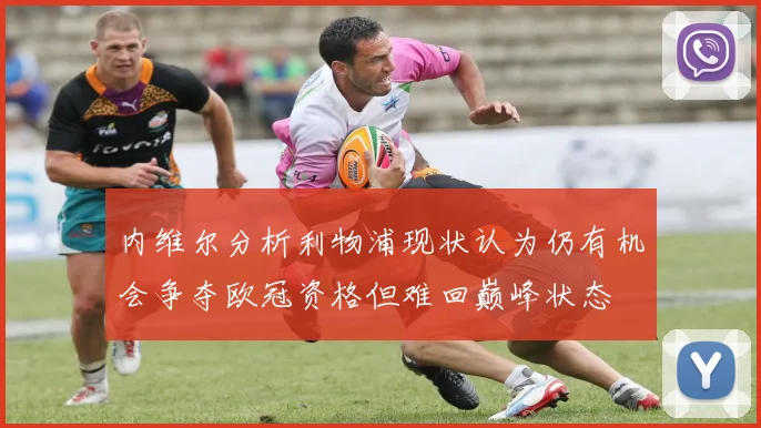 内维尔分析利物浦现状认为仍有机会争夺欧冠资格但难回巅峰状态