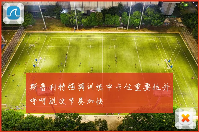 斯普利特强调训练中卡位重要性并呼吁进攻节奏加快
